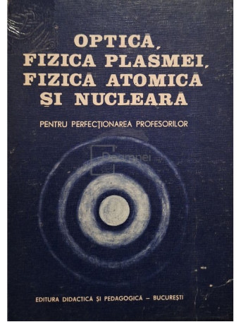 Optica, fizica plasmei, fizica atomica si nucleara - 1984 - Cartonata