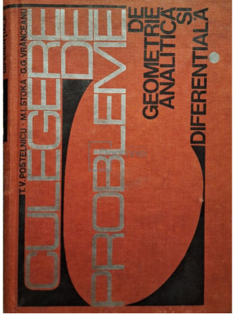 T. V. Postelnicu - Culegere de probleme de geometrie analitica si diferentiala, editia a doua - 1970 - Cartonata