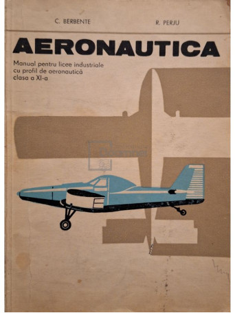 C. Berbente - Aeronautica - Manual pentru licee industriale cu profil de aeronautica - 1980 - Brosata