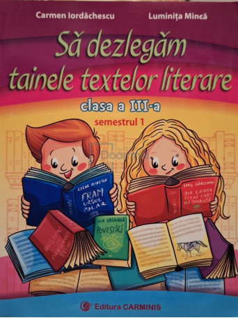 Carmen Iordachescu - Sa dezlegam tainele textelor literare, clasa a III-a, semestrul 1 - 2016 - Brosata