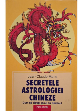 Jean-Claude Marie - Secretele astrologiei chineze - 2005 - Brosata