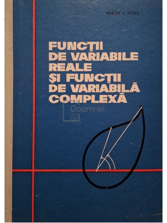 Marius I. Stoka - Functii de variabile reale si functii de variabila complexa - 1964 - Cartonata