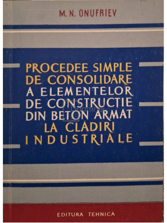 M. N. Onufriev - Procedee simple de consolidare a elementelor de constructie din beton armat la cladiri industriale - 1961 - Brosata