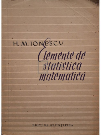 Haralambie M. Ionescu - Elemente de statistica matematica - 1957 - Brosata