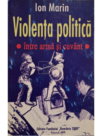 Ion Marin - Violenta politica intre arma si cuvant - 2008 - Brosata