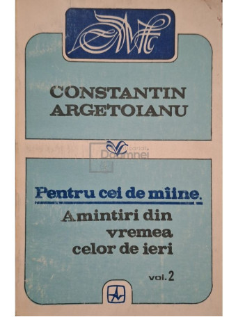 Constantin Argetoianu - Pentru cei de maine, vol. 2 - 1993 - Brosata