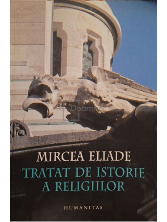 Mircea Eliade - Tratat de istorie a religiilor, editia a IV-a - 2008 - Brosata