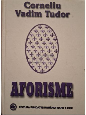 Corneliu Vadim Tudor - Aforisme (semnata) - 2002 - Cartonata