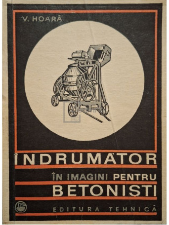 V. Hoara - Indrumator in imagini pentru betonisti - 1969 - Brosata