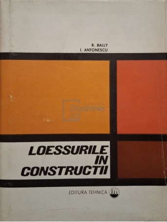 R. Bally - Loessurile in constructii - 1971 - Cartonata