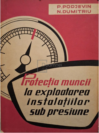 P. Podjevin - Protectia muncii la exploatarea instalatiilor sub presiune - 1963 - Brosata