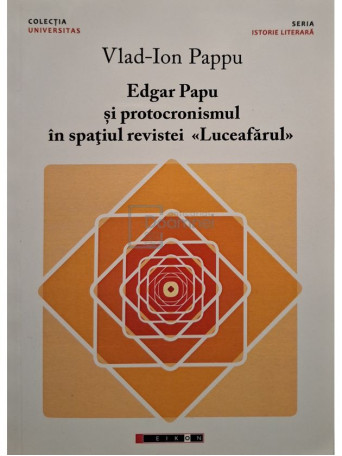 Vlad-Ion Pappu - Edgar Papu si protocronismul in spatiul revistei Luceafarul (semnata) - 2015 - Brosata
