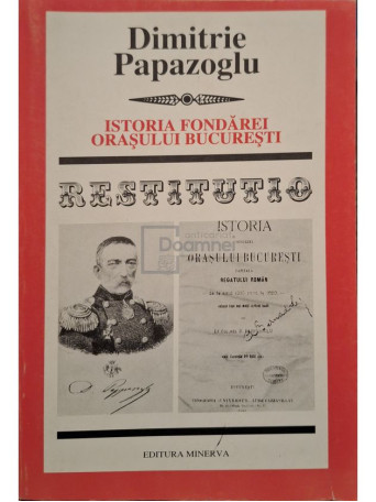 Dimitrie Papazoglu - Istoria fondarei orasului Bucuresti - 2000 - Brosata