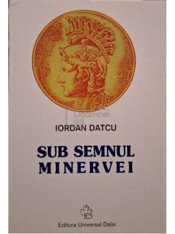 Iordan Datcu - Sub semnul Minervei (semnata) - 2000 - Brosata