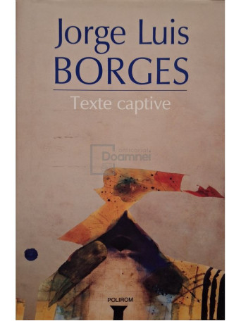 Jorge Luis Borges - Texte captive (semnata) - 2010 - Cartonata