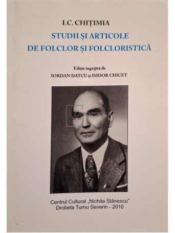 I. C. Chitimia - Studii si articole de folclor si folcloristica (semnata) - 2010 - Brosata