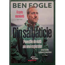 Din salbaticie - Povestile de viata ale unui explorator