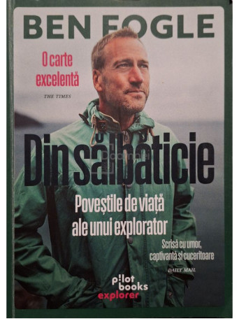 Ben Fogle - Din salbaticie - Povestile de viata ale unui explorator - 2021 - Brosata