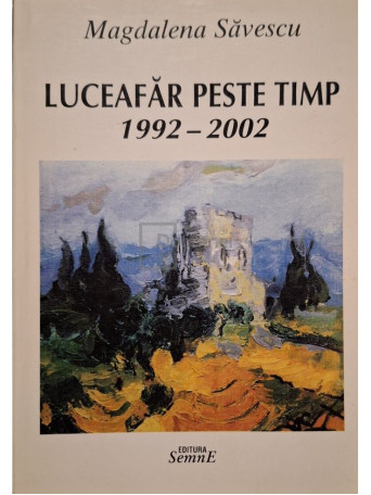 Magdalena Savescu - Luceafar peste timp 1992-2002 (semnata) - 2002 - Brosata