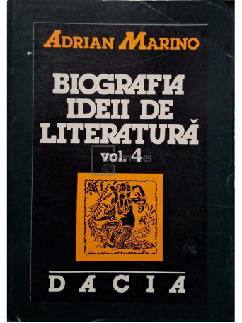Adrian Marino - Biografia ideii de literatura, vol. 4, part. 2 - 1997 - Brosata