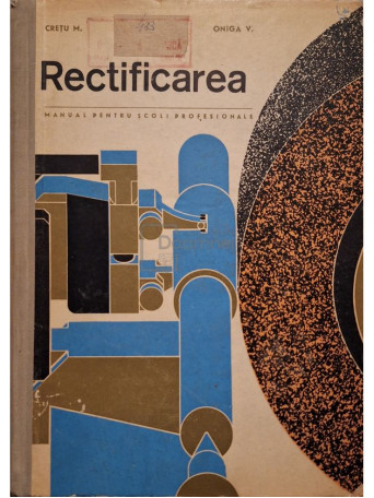 M. Cretu - Rectificarea - Manual pentru scoli profesionale - 1966 - Cartonata
