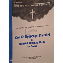 Cei 12 episcopi martiri ai Bisericii Romane Unite cu Roma, vol. 2