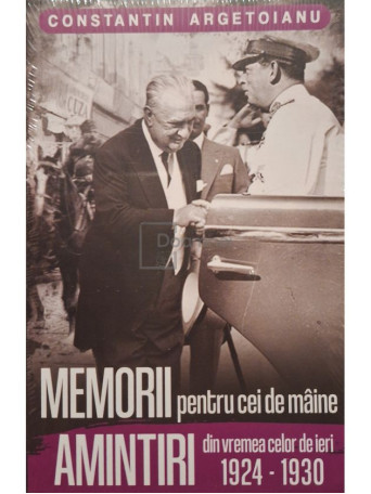 Constantin Argetoianu - Memorii pentru cei de maine, amintiri din vremea celor de ieri (1924-1930) - 2022 - Brosata