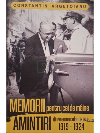 Constantin Argetoianu - Memorii pentru cei de maine, amintiri din vremea celor de ieri, vol. 4 (1919-1924) - 2022 - Brosata