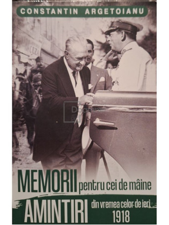 Constantin Argetoianu - Memorii pentru cei de maine, amintiri din vremea celor de ieri, vol. 3 (1918) - 2022 - Brosata
