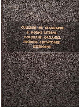 Culegere de standarde si norme interne, coloranti organici, produse ajutatoare, detergenti - 1965 - Cartonata