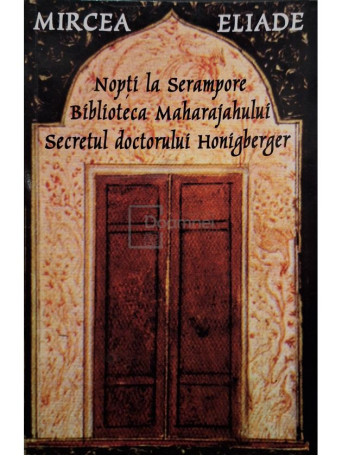 Mircea Eliade - Nopti la Serampore. Biblioteca maharajahului. Secretul doctorului Honigberger - 2017 - Brosata