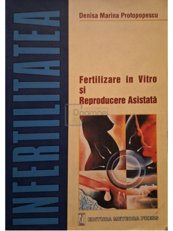 Denisa Marina Protopopescu - Infertilitatea - Fertilizare in Vitro si Reproducere Asistata - 2001 - Brosata