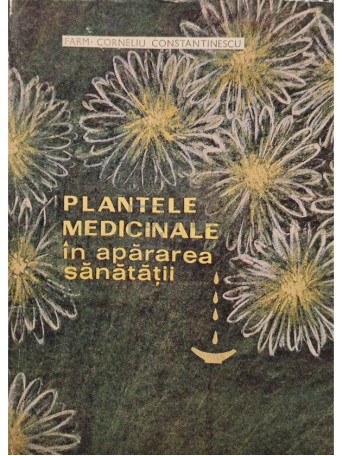 Corneliu Constantinescu - Plantele medicinale in apararea sanatatii (ed. III) - 1971 - Brosata