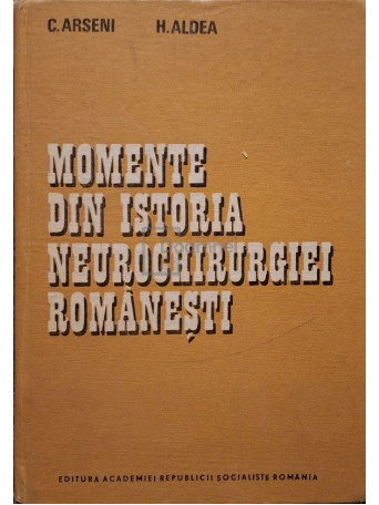 C. Arseni - Momente din istoria neurochirurgiei romanesti - 1988 - Cartonata