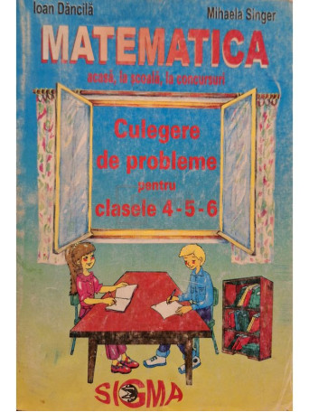 Ioan Dancila - Culegere de probleme de matematica pentru clasele 4-5-6 - 1997 - Brosata