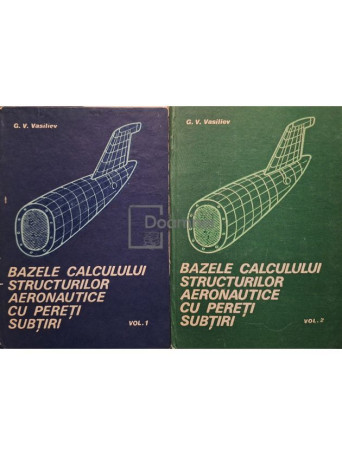 G. V. Vasiliev - Bazele calcului structurilor aeronautice cu pereti subtiri, 2 vol. - 1986 - Cartonata