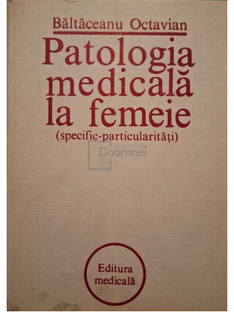 Octavian Baltaceanu - Patologia medicala la femeie (specific-particularitati) - 1983 - Cartonata