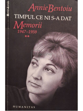 Annie Bentoiu - Timpul ce ni s-a dat - Memorii 1947-1959, vol. 2 - 2009 - Brosata
