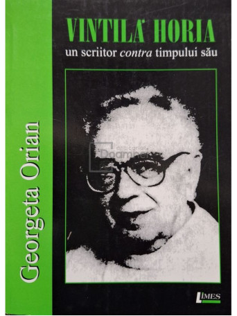 Georgeta Orian - Vintila Horia, un scriitor contra timpului sau (semnata) - 2008 - Brosata