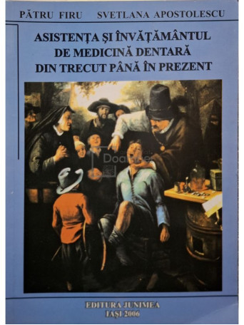 Patru Firu - Asistenta si invatamantul de medicina dentara din trecut pana in prezent - 2006 - Brosata