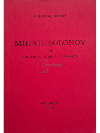 Gheorghe Barba - Mihail Solohov in universul literar romanesc (semnata) - 1975 - Brosata