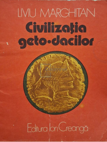 Liviu Marghitan - Civilizatia geto-dacilor - 1981 - Brosata