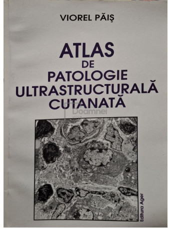 Viorel Pais - Atlas de patologie ultrastructurala cutanata - 2002 - Brosata
