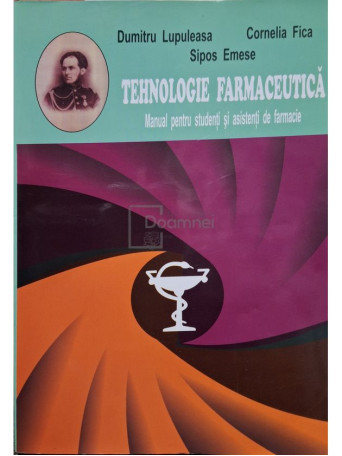Dumitru Lupuleasa - Tehnologie farmaceutica - Manual pentru studenti si asistenti de farmacie - 2005 - Brosata