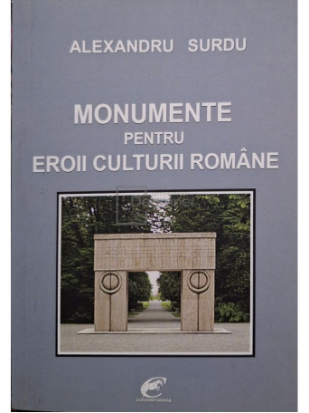 Alexandru Surdu - Monumente pentru eroii culturii romane - 2018 - Brosata
