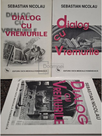 Sebastian Nicolau - Dialog cu vremurile, 3 vol. - 2001 / 2003 - Brosata