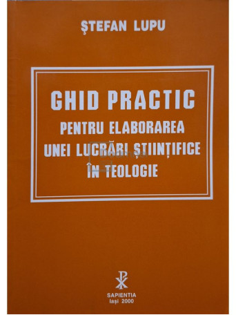 Stefan Lupu - Ghid practic pentru elaborarea unei lucrari stiintifice in Teologie - 2000 - Brosata