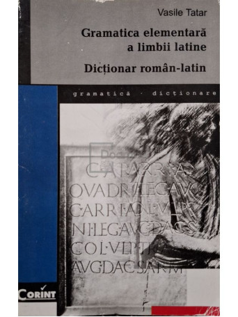 Vasile Tatar - Gramatica elementara a limbii latine / Dictionar roman-latin - 1998 - Brosata