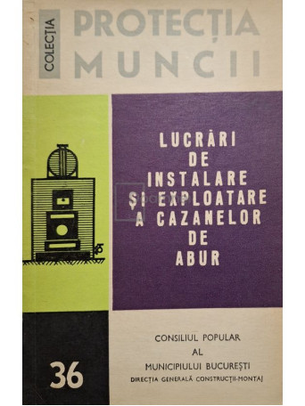 Constantin Boiangiu - Lucrari de instalare si exploatare a cazanelor de abur - 1972 - Brosata