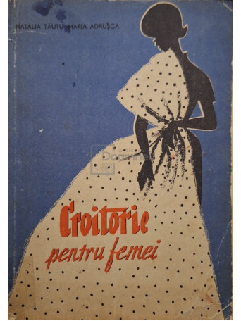 Natalia Tautu - Croitorie pentru femei - 1962 - Brosata